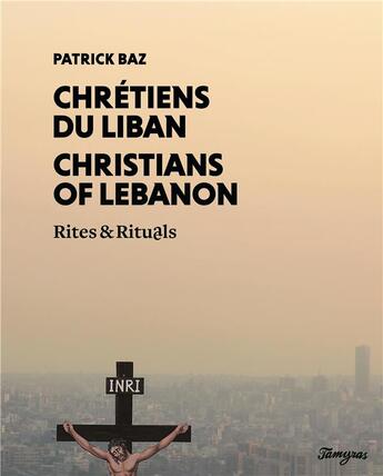 Couverture du livre « Chrétiens du Liban, rites & rituels » de Patrick Baz aux éditions Tamyras