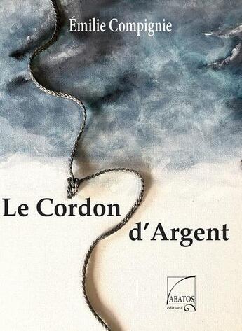 Couverture du livre « Le cordon d'argent » de Emilie Coimpignie aux éditions Abatos