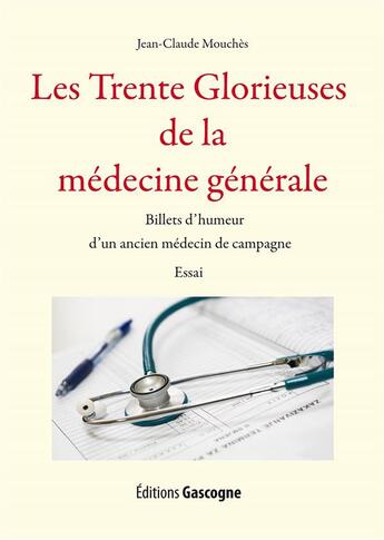 Couverture du livre « Les Trente Glorieuses de la médecine générale ; billets d'humeur d'un ancien médecin de campagne » de Jean-Claude Mouches aux éditions Gascogne