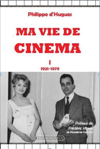 Couverture du livre « Ma vie de cinéma t.1 : 1931-1979 » de Philippe D' Hugues aux éditions Via Romana