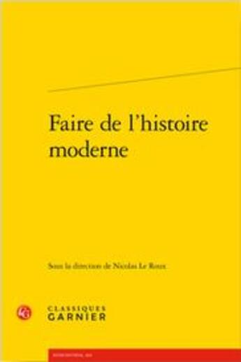 Couverture du livre « Faire de l'histoire moderne » de Nicolas Leroux et Collectif aux éditions Classiques Garnier