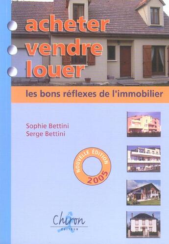 Couverture du livre « Acheter, vendre, louer : les bons reflexes de l'immobilier (édition 2005) » de Serge Bettini et Sophie Bettini aux éditions Chiron