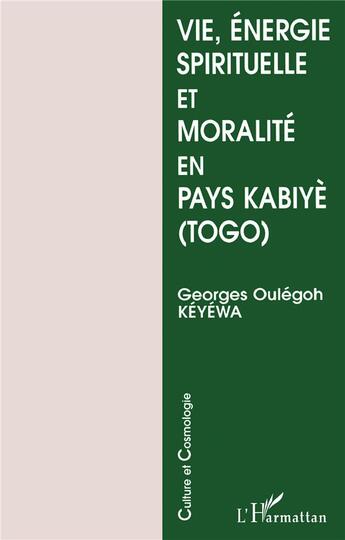 Couverture du livre « Vie, énergie spirituelle et moralité en pays kabiyè » de  aux éditions L'harmattan