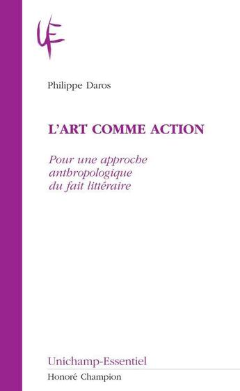 Couverture du livre « L'art comme action ; pour une approche anthropologique du fait littéraire » de Philippe Daros aux éditions Honore Champion