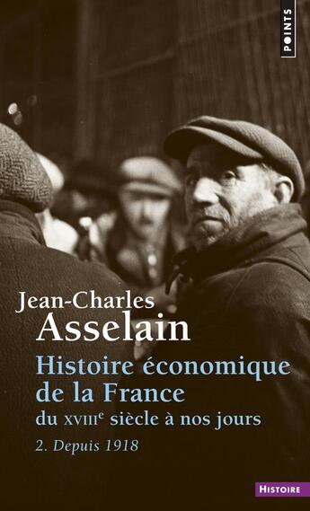 Couverture du livre « Histoire économique de la France du XVIIIe siècle à nos jours Tome 2 ; depuis 1918 » de Jean-Charles Asselain aux éditions Points