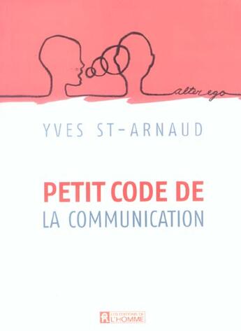 Couverture du livre « Le petit code de la communication » de Yves Saint-Arnaud aux éditions Editions De L'homme