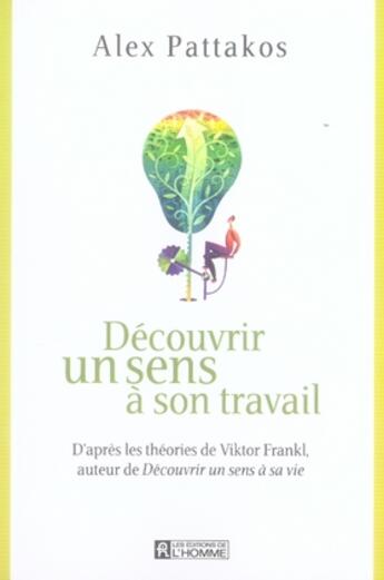 Couverture du livre « Découvrir un sens à son travail ; d'après les théories de viktor frankl » de Alex Pattakos aux éditions Editions De L'homme