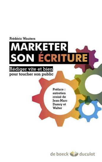 Couverture du livre « Marketer son écriture ; rédiger vite et bien pour toucher son public » de Frederic Wauters aux éditions De Boeck Superieur