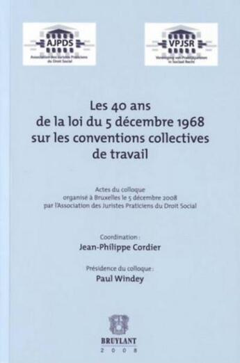 Couverture du livre « Les 40 ans de la loi du 5 décembre 1968 sur les conventions collectives de travail » de Jean-Philippe Cordier aux éditions Bruylant