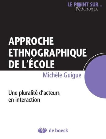 Couverture du livre « Approches ethnographiques de l'école ; une pluralité d'acteurs en interaction » de Michele Guigue aux éditions De Boeck