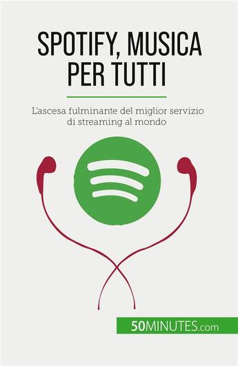 Couverture du livre « Spotify, Musica per tutti : L'ascesa fulminante del miglior servizio di streaming al mondo » de Charlotte Bouillot aux éditions 50minutes.com