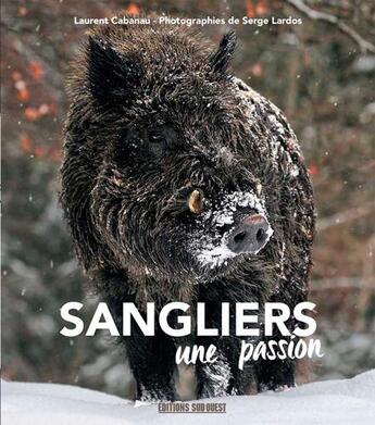 Couverture du livre « Sanglier, une passion » de Cabanau Laurent et Serge Lardos aux éditions Sud Ouest Editions
