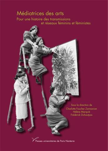 Couverture du livre « Médiatrices des arts : pour une histoire des transmissions et reseaux féminins et féministes » de Helene Marquie et Charlotte Foucher Zarmanian et Frederick Duhautpas aux éditions Pu De Paris Ouest