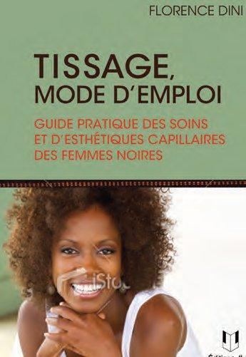 Couverture du livre « Tissage mode d'emploi ; guide pratique des soins et d'esthétique capillairs des femmes noires » de Florence Dini aux éditions Josette Lyon