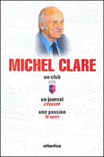 Couverture du livre « Michel Clare ; un club : Stade Français ; un journal l'Equipe ; une passion : le sport » de Michel Clare aux éditions Atlantica