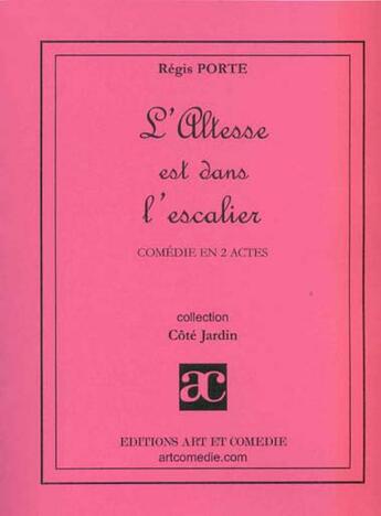 Couverture du livre « L'altesse est dans l'escalier ; comédie en 2 actes » de Regis Porte aux éditions Art Et Comedie