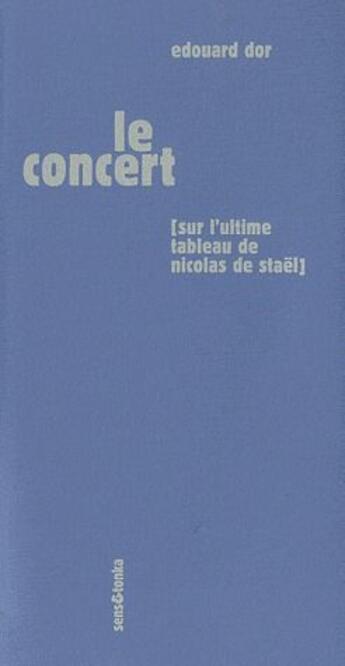 Couverture du livre « Le concert ; sur l'ultime tableau de Nicolas de Staël » de Edouard Dor aux éditions Sens Et Tonka