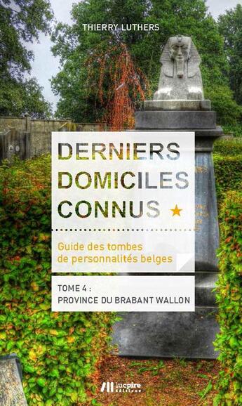 Couverture du livre « Derniers domiciles connus : guide des tombes de personnalités belges t.4 ; province du Brabant wallon » de Thierry Luthers aux éditions Luc Pire