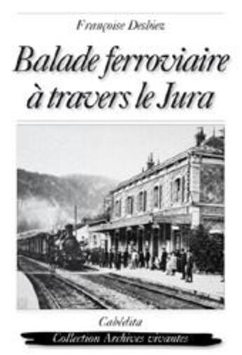 Couverture du livre « Balade ferroviaire à travers le Jura » de Francoise Desbiez aux éditions Cabedita