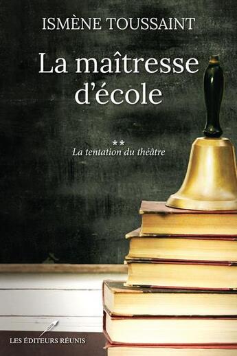 Couverture du livre « La maîtresse d'école Tome 2 : la tentation du théâtre » de Ismene Toussaint aux éditions Les Editeurs Reunis