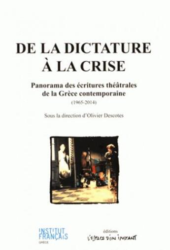 Couverture du livre « De la dictature à la crise anthologie des écritures théâtrales de la Grèce contemporaine » de Olivier Descotes aux éditions Espace D'un Instant