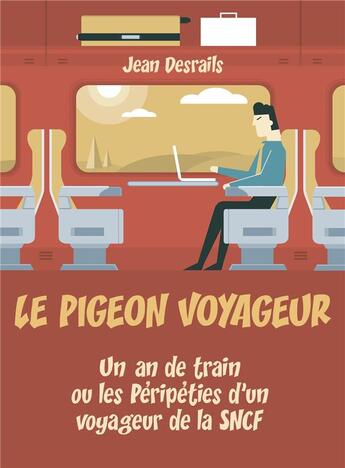 Couverture du livre « Le pigeon voyageur - un an de train ou les peripeties d'un voyageur de la sncf » de Desrails Jean aux éditions Librinova