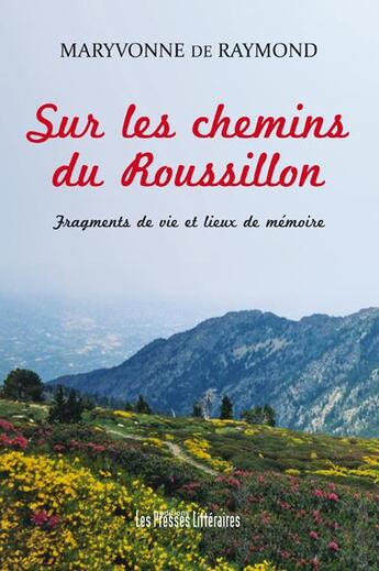 Couverture du livre « Sur les chemins du Roussillon ; fragments de vie et lieux de mémoire » de Maryvonne De Raymond aux éditions Presses Litteraires