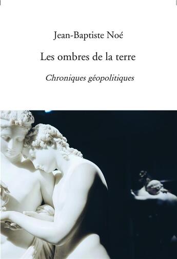 Couverture du livre « Les ombres de la terre ; chroniques géopolitiques » de Jean-Baptiste Noe aux éditions Bookelis