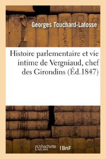 Couverture du livre « Histoire parlementaire et vie intime de vergniaud, chef des girondins » de Touchard-Lafosse G. aux éditions Hachette Bnf