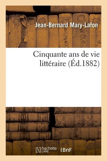Couverture du livre « Cinquante ans de vie litteraire (ed.1882) » de Mary-Lafon J-B. aux éditions Hachette Bnf