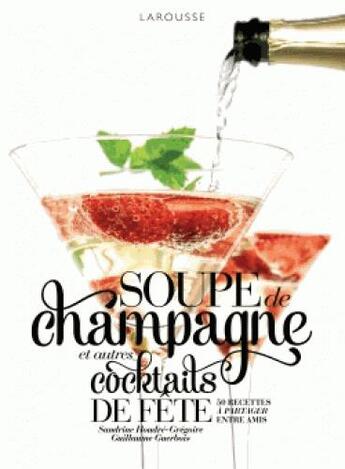 Couverture du livre « Soupes de champagne et autres cocktails de fête » de Sandrine Houdre-Gregoire et Guillaume Guerbois aux éditions Larousse