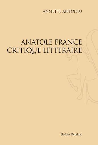 Couverture du livre « Anatole France critique littéraire » de Annette Antoniu aux éditions Slatkine Reprints