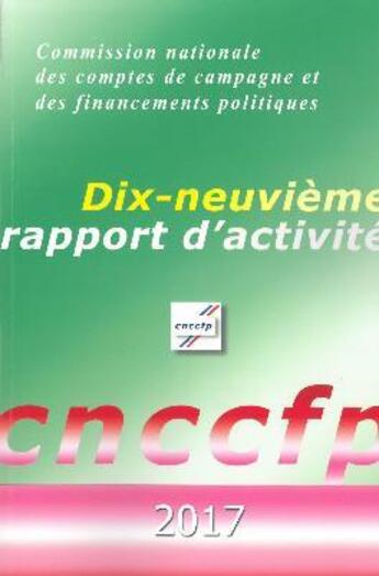 Couverture du livre « Dix-neuvième rapport d'activité 2017 de la Commission nationale des comptes de campagne et des financements politiques » de Commission Nationale Des Comptes De Campagne Et Des Financements Politiques (Ccfp) aux éditions Documentation Francaise