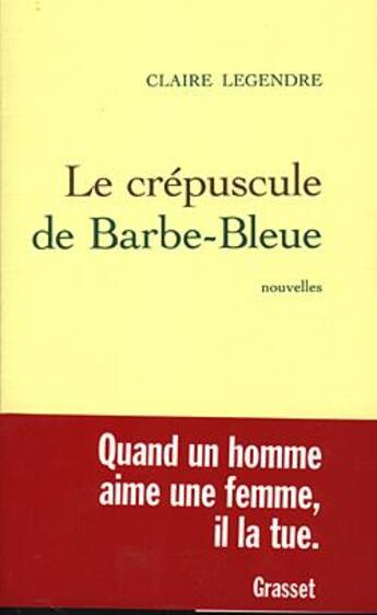 Couverture du livre « Le crepuscule de barbe-bleue » de Claire Legendre aux éditions Grasset