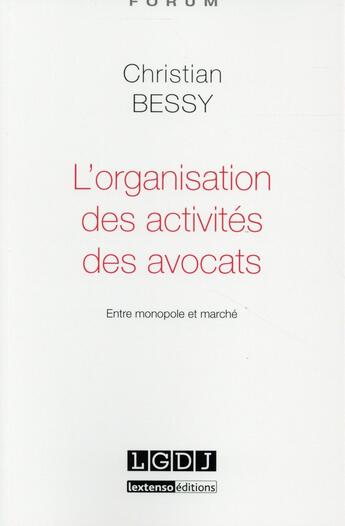 Couverture du livre « L'organisation des activités des avocats ; entre monopole et marché » de Christian Bessy aux éditions Lgdj