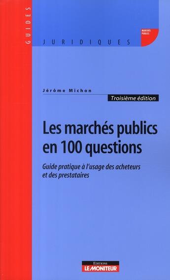 Couverture du livre « Les marchés publics 100 questions ; guide pratique à l'usage des acheteurs et des prestataires » de Jerome Michon aux éditions Le Moniteur