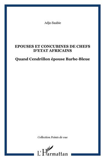 Couverture du livre « Épouses et concubines de chefs d'Etat africains ; quand Cendrillon épouse Barbe-Bleue » de Adjo Saabie aux éditions L'harmattan