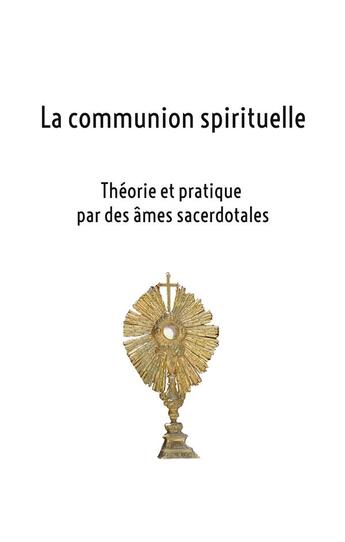 Couverture du livre « La communion spirituelle : Théorie et pratique par des âmes sacerdotales » de Hélène Lannier aux éditions Books On Demand