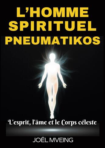 Couverture du livre « L'homme spirituel _Pneumatikos : L'esprit, l'âme et le corps céleste » de Joël Mveing aux éditions Books On Demand