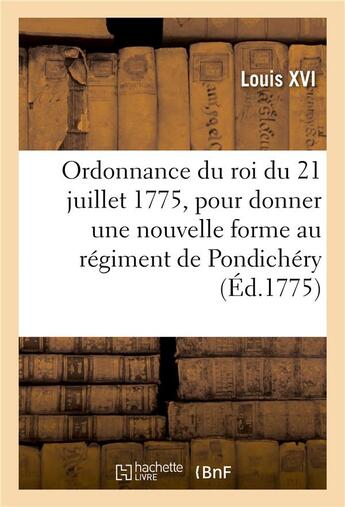 Couverture du livre « Ordonnance du roi du 21 juillet 1775, pour donner une nouvelle forme au regiment de pondichery - cre » de Louis Xvi aux éditions Hachette Bnf