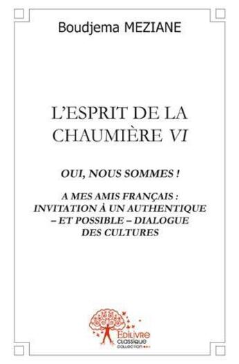 Couverture du livre « L'esprit de la chaumière Tome 4 ; oui, nous sommes ! ; à mes amis français » de Boudjema Meziane aux éditions Edilivre