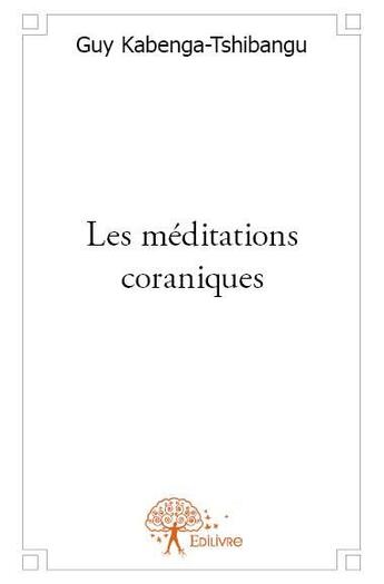 Couverture du livre « Les méditations coraniques » de Guy Kabenga-Tshibangu aux éditions Edilivre