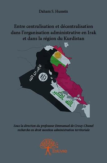 Couverture du livre « Entre centralisation et décentralisation dans l'organisation administrative en Irak et dans la région du Kurdistan » de Daham S. Hussein aux éditions Edilivre