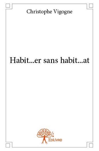 Couverture du livre « Habit...er sans habit...at » de Christophe Vigogne aux éditions Edilivre