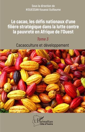 Couverture du livre « Le cacao, les défis nationaux d'une filière stratégique dans la lutte contre la pauvreté en Afrique de l'Ouest : Tome 3 Cacaoculture et développement » de Kouassi Guillaume N'Guessan aux éditions L'harmattan