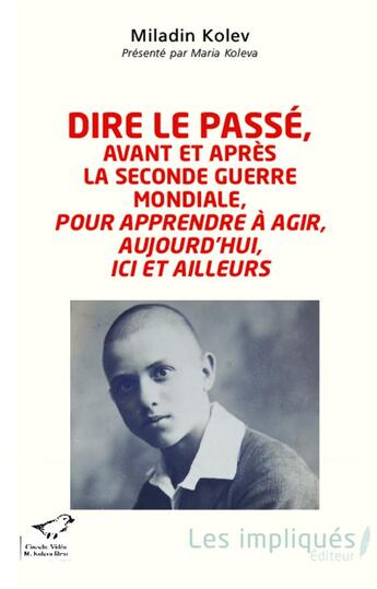 Couverture du livre « Dire le passé, avant et après la seconde guerre mondiale, pour apprendre à agir, aujourd'hui, ici et ailleurs » de Maria Koleva aux éditions L'harmattan