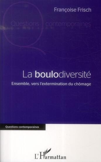 Couverture du livre « La boulodiversité ; ensemble vers l'extermination du chômage » de Francoise Frisch aux éditions L'harmattan