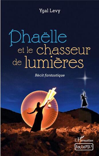 Couverture du livre « Phaëlle et le chasseur de lumières » de Ygal Levy aux éditions L'harmattan