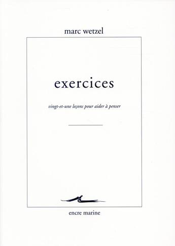 Couverture du livre « Exercices, vingt-et-une leçons pour aider à penser » de Marc Wetzel aux éditions Encre Marine