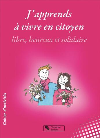 Couverture du livre « J'apprends à vivre en citoyen ; libre, heureux et solidaire » de Dominique Hubert et Francoise Block aux éditions Chronique Sociale